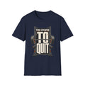 Too Stupid to Quit T-Shirt