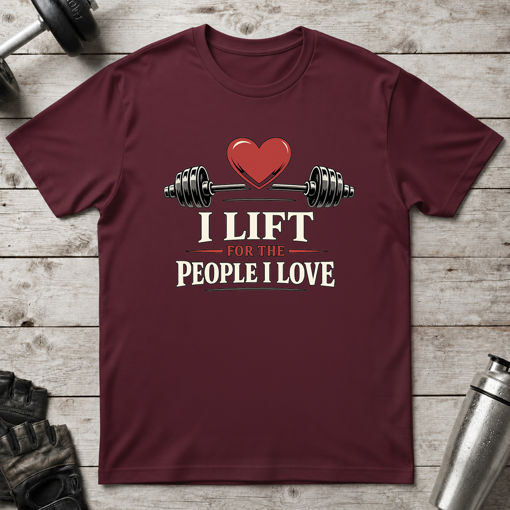 I Lift For The People I Love T-Shirt