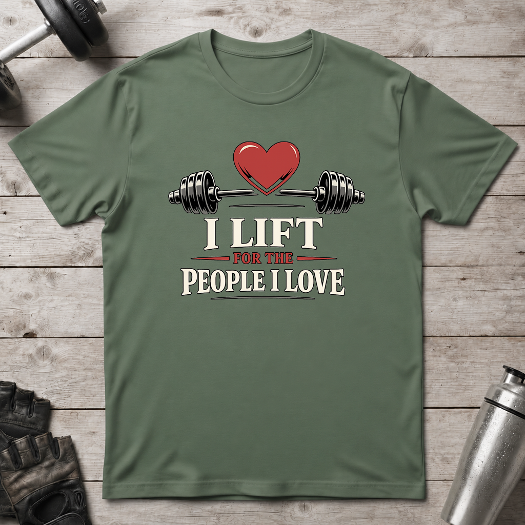 I Lift For The People I Love T-Shirt