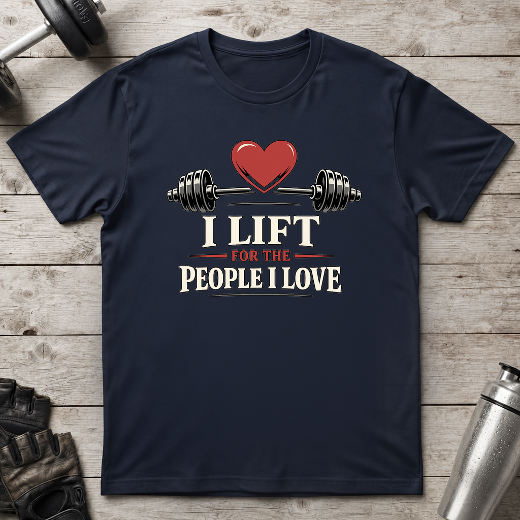 I Lift For The People I Love T-Shirt