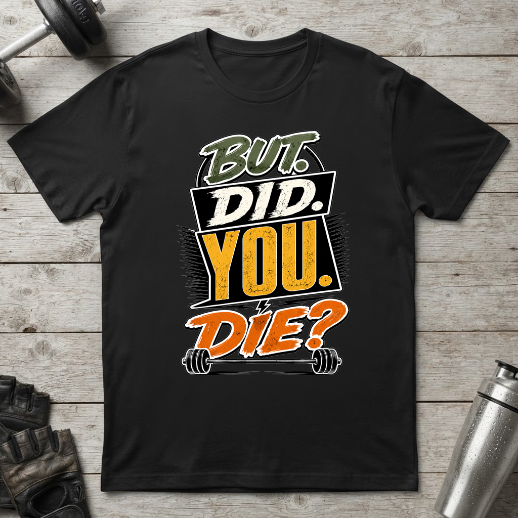But Did You Die T-Shirt