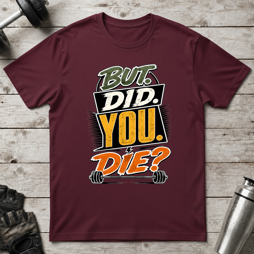 But Did You Die T-Shirt