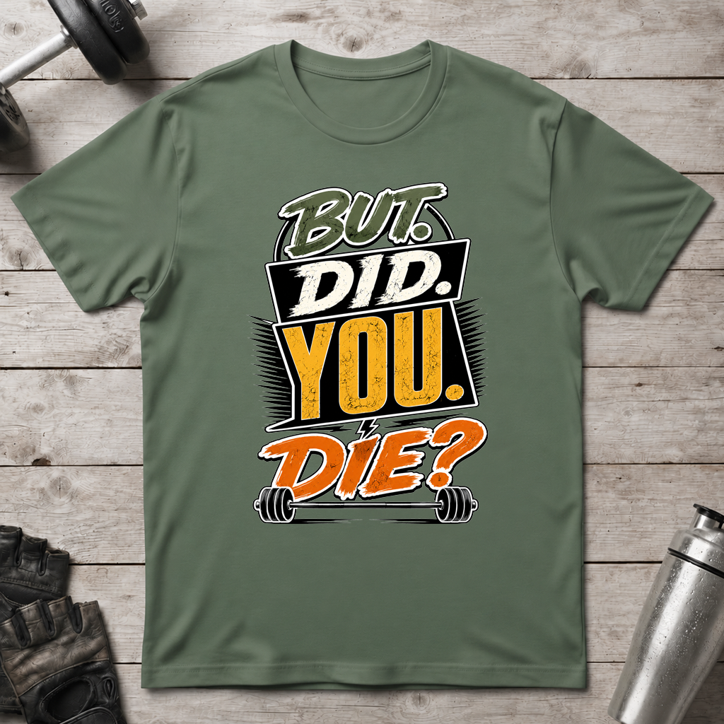 But Did You Die T-Shirt