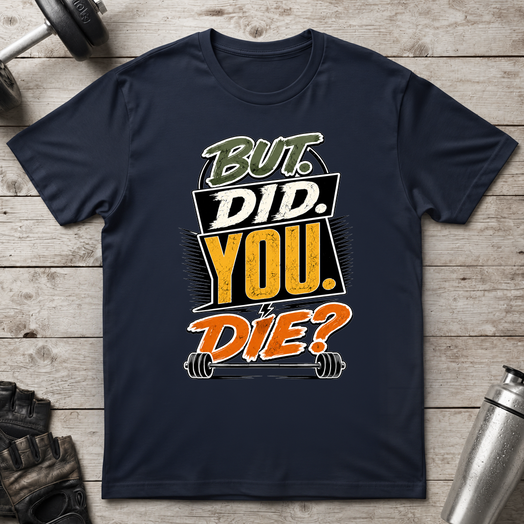But Did You Die T-Shirt