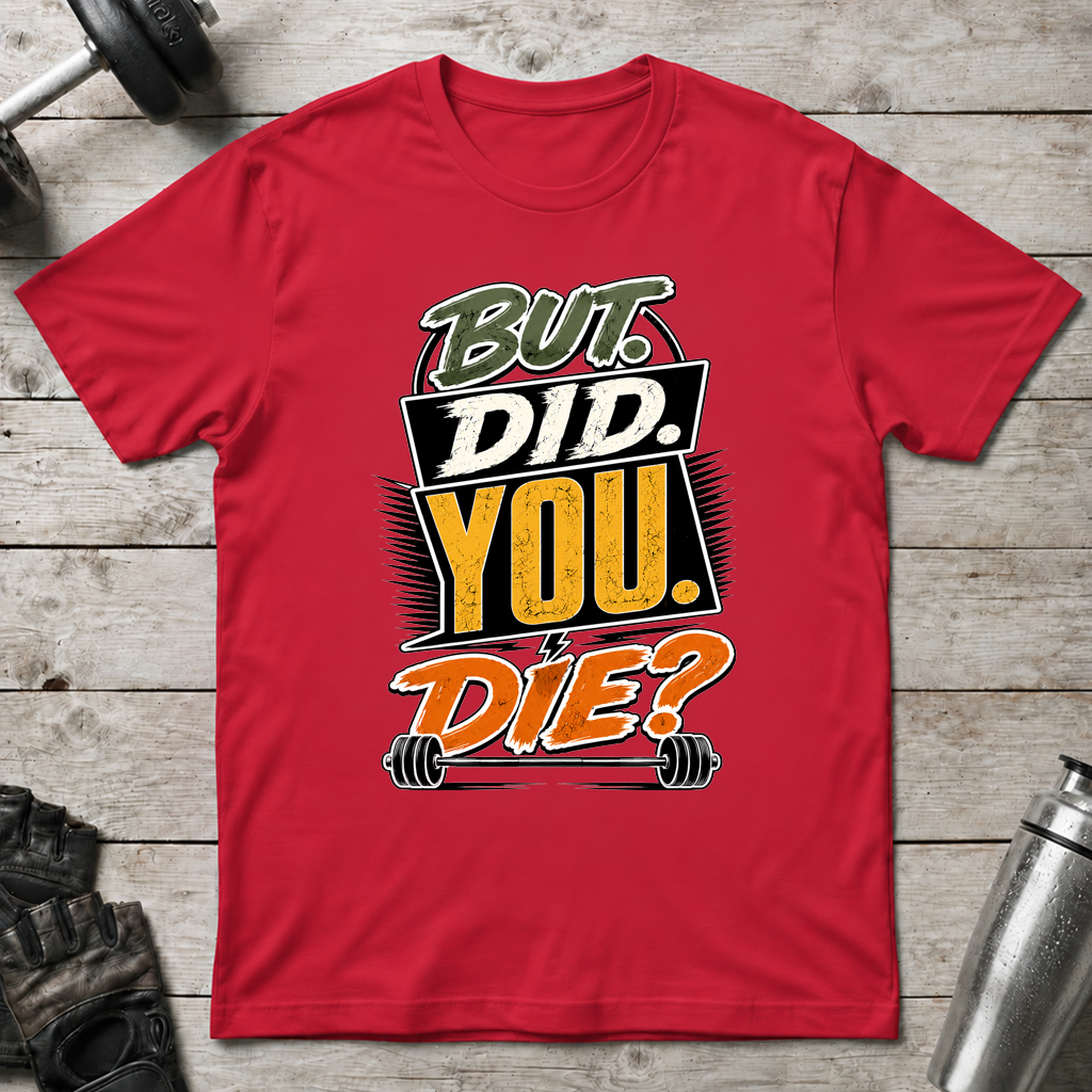 But Did You Die T-Shirt
