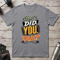 But Did You Die T-Shirt