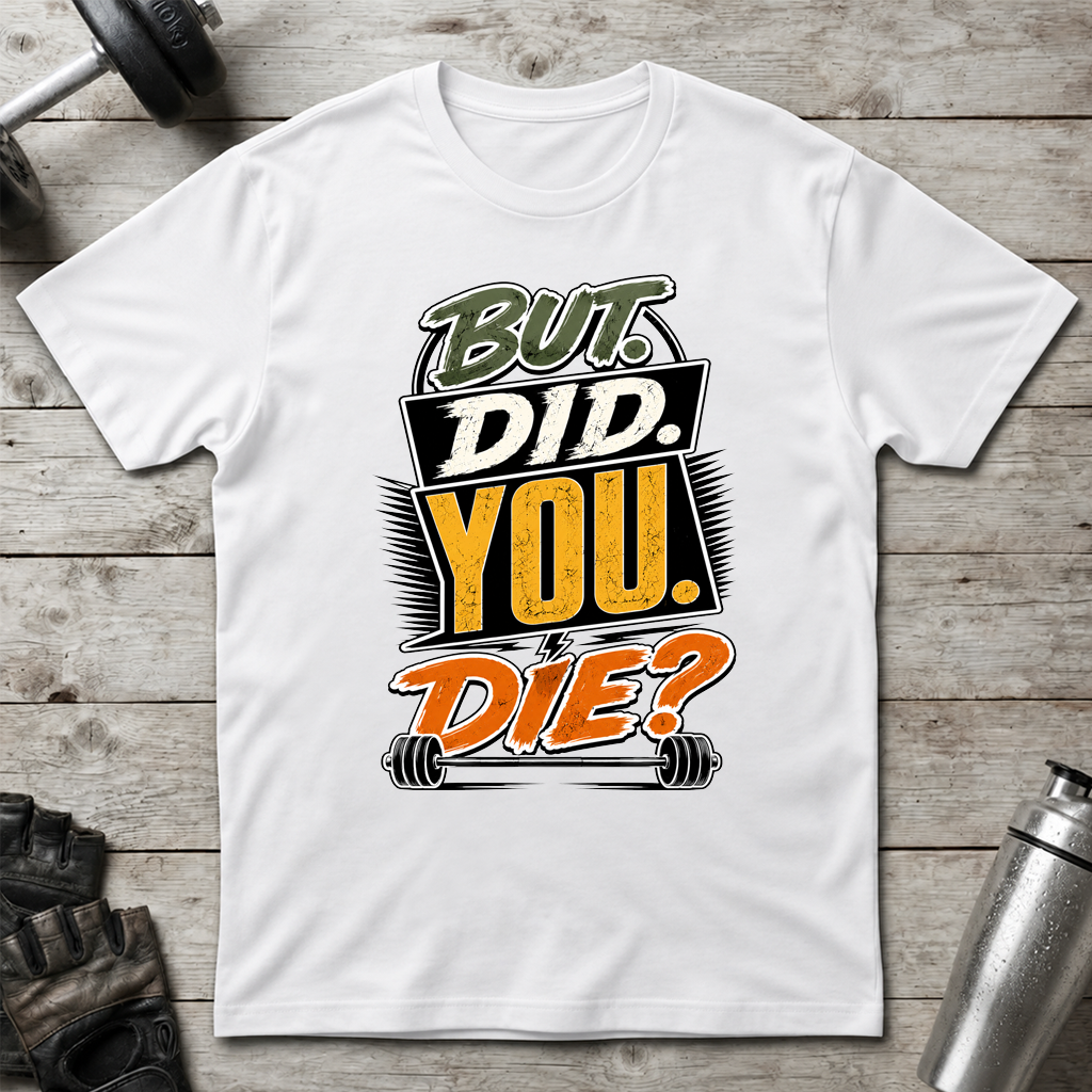 But Did You Die T-Shirt