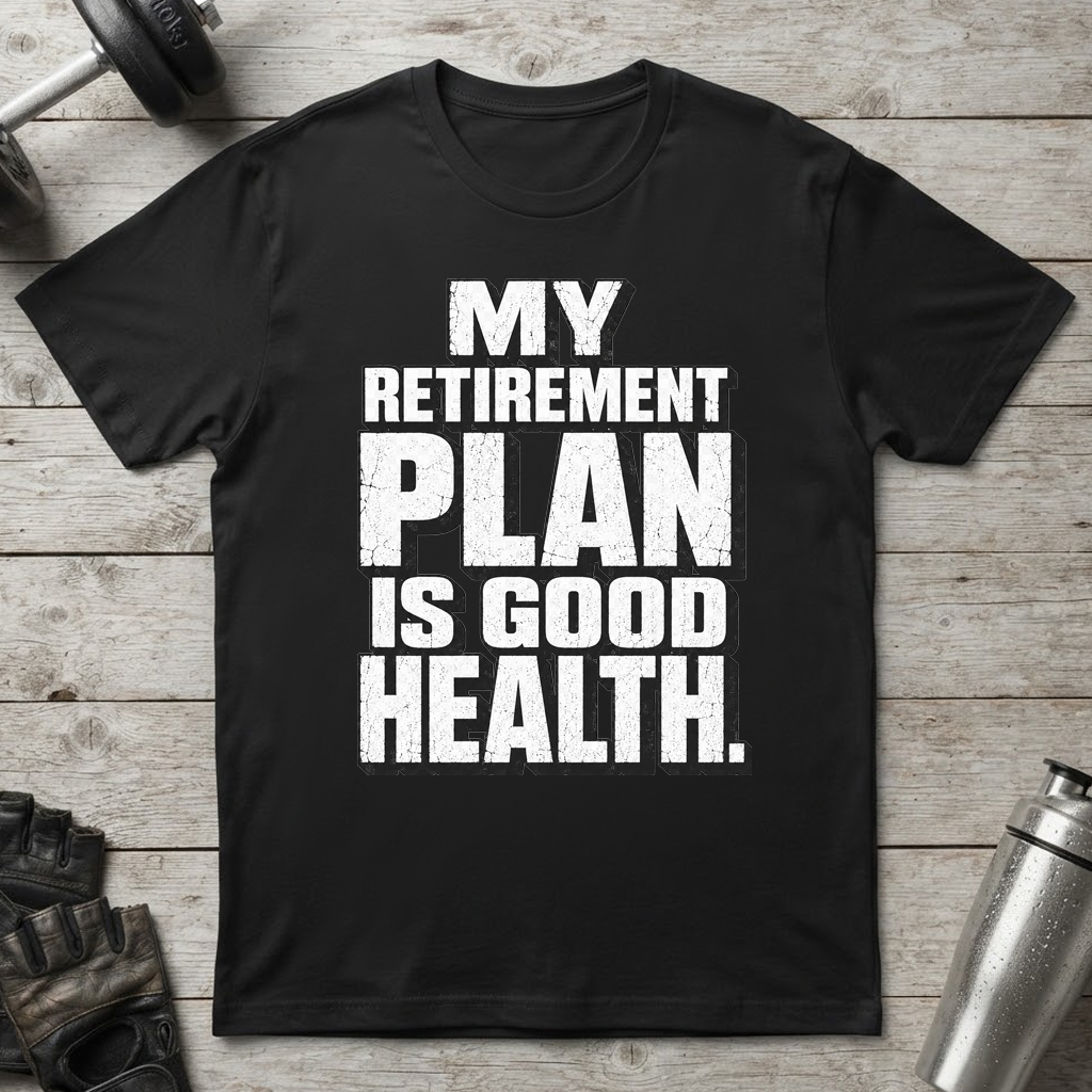 Good Health Retirement Plan T-Shirt