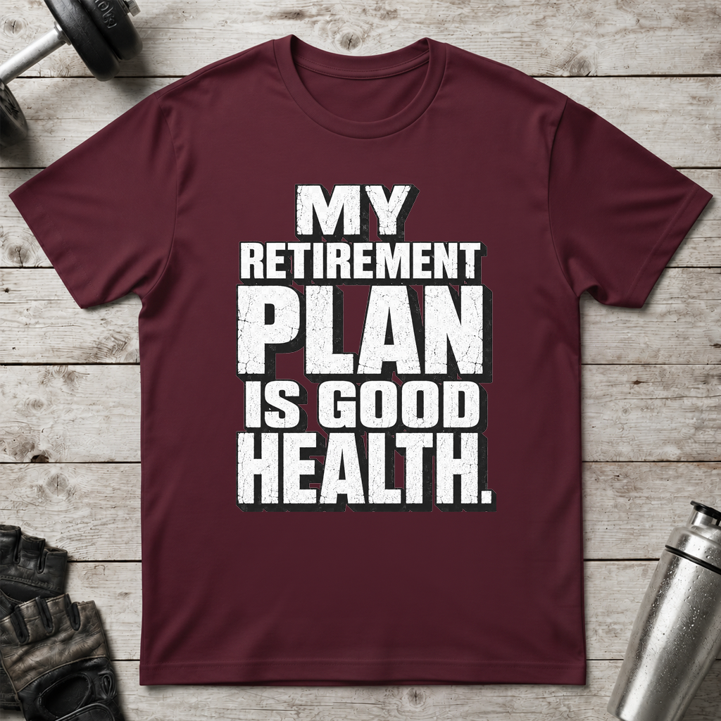 Good Health Retirement Plan T-Shirt