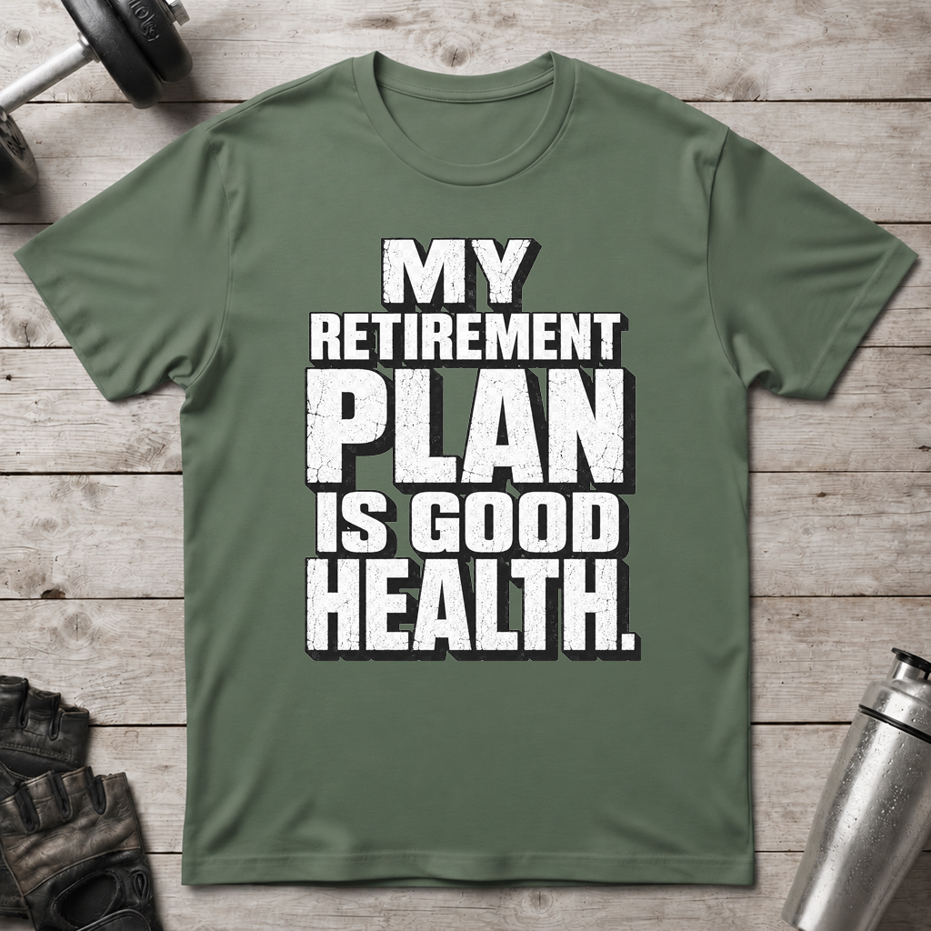 Good Health Retirement Plan T-Shirt