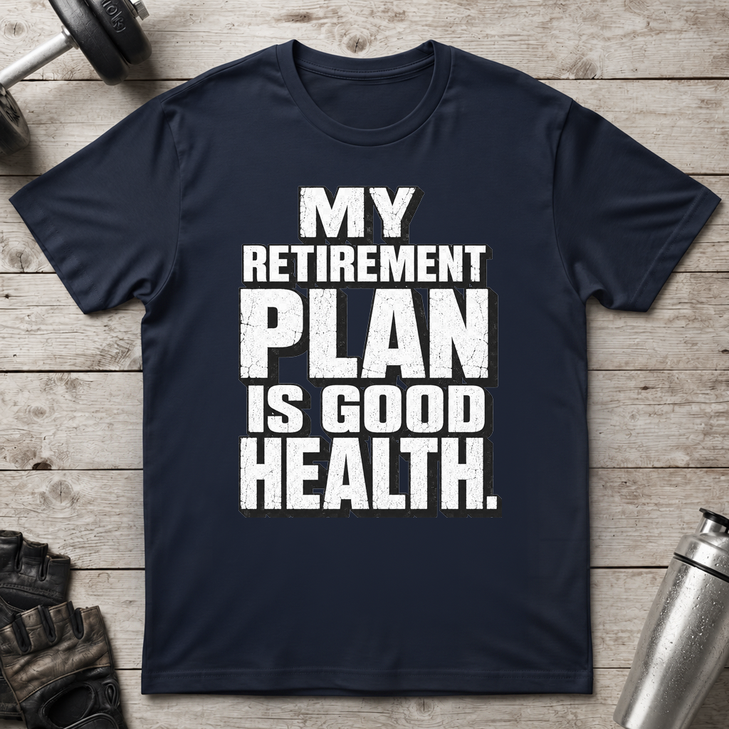 Good Health Retirement Plan T-Shirt