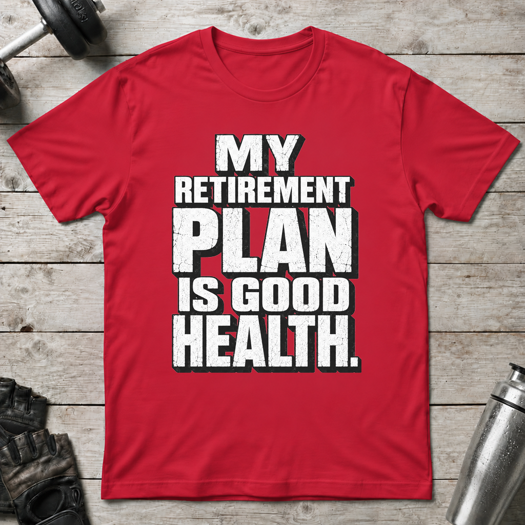 Good Health Retirement Plan T-Shirt