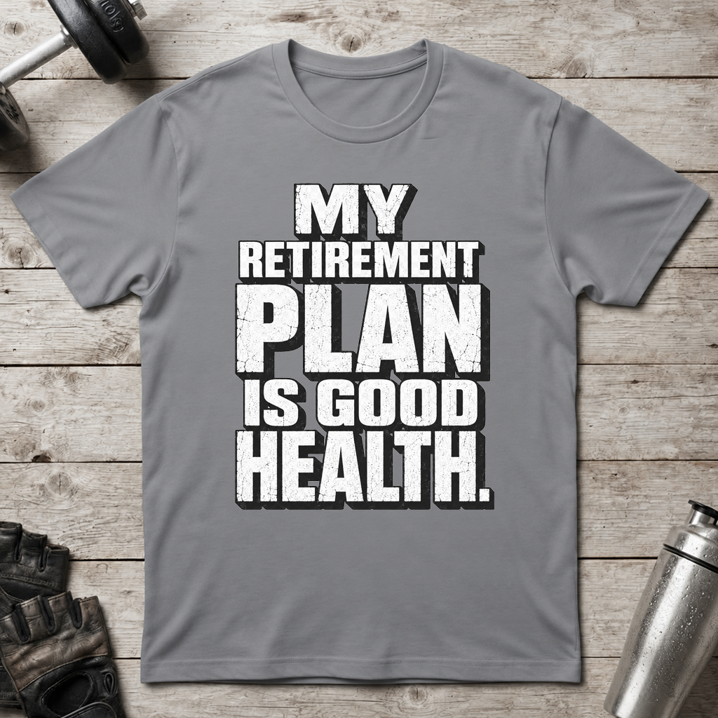 Good Health Retirement Plan T-Shirt
