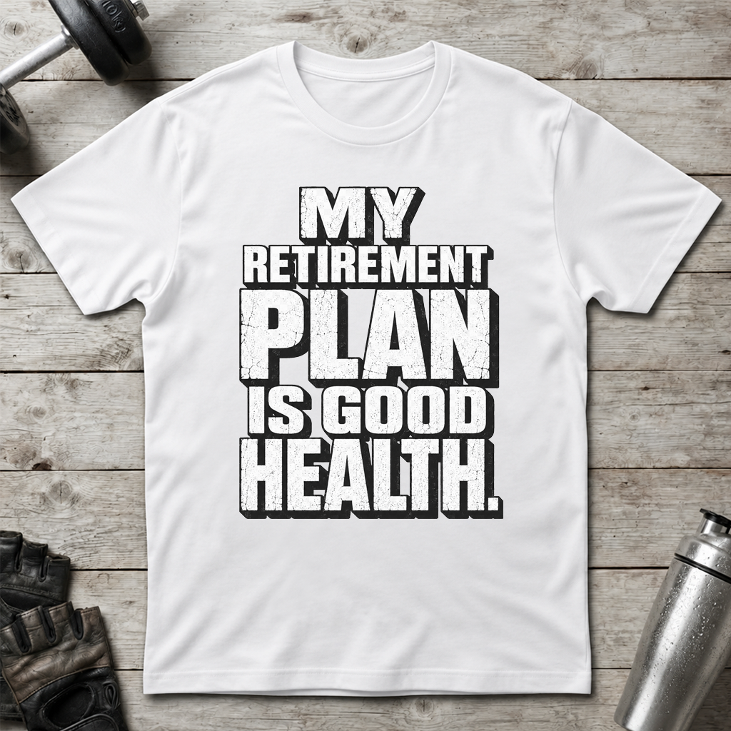 Good Health Retirement Plan T-Shirt