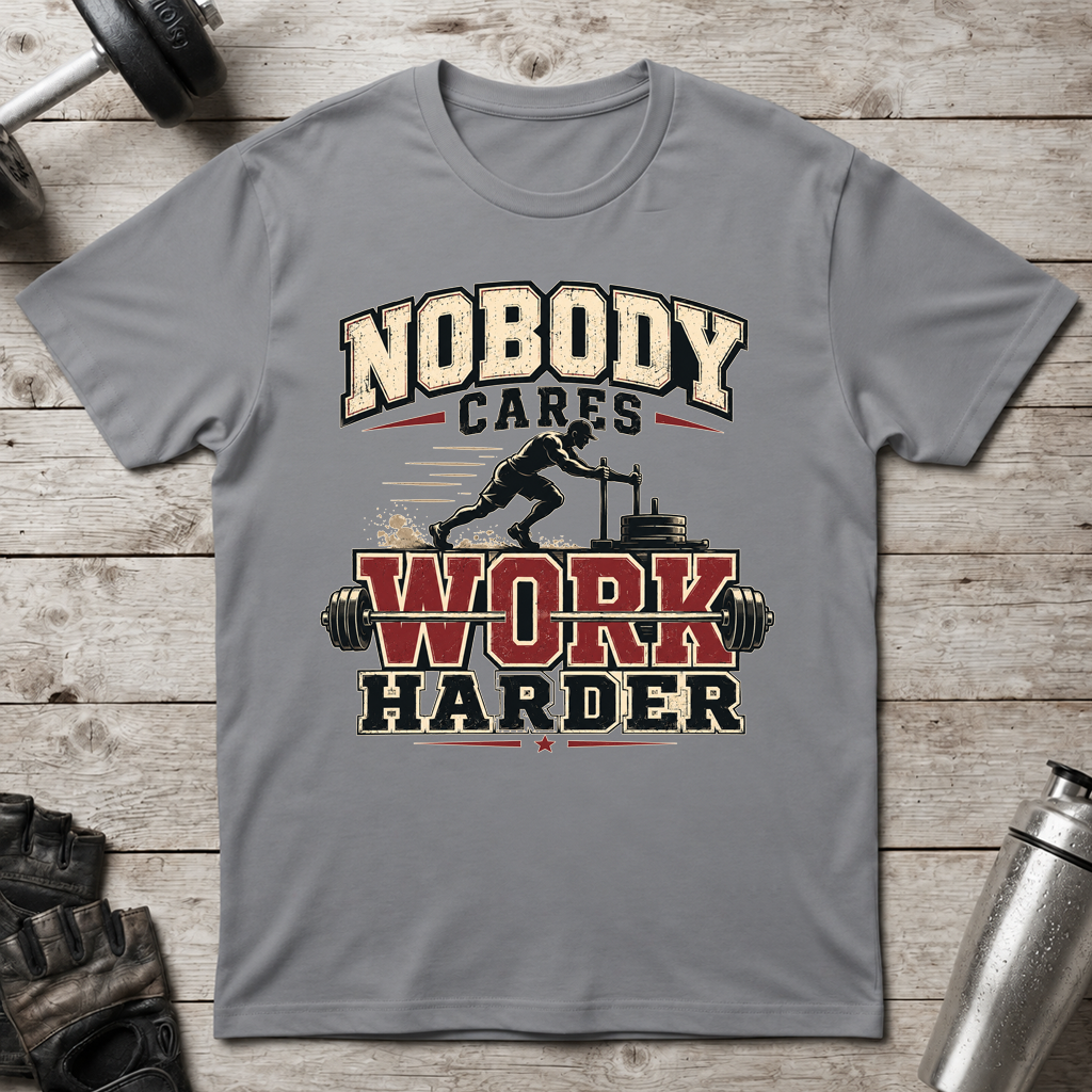 Nobody Cares Work Harder T-Shirt